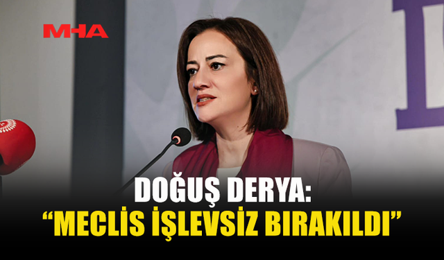 DOĞUŞ DERYA: YASAMA ORGANI FELÇ EDİLDİ