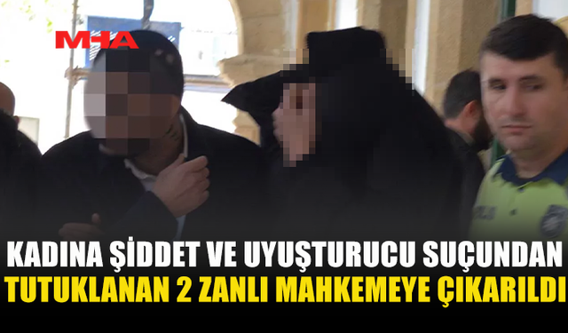 GÖNYELİ’DE 2 KİŞİ KADINA ŞİDDET VE UY*ŞTURUCU SUÇUNDAN TUTUKLANDI