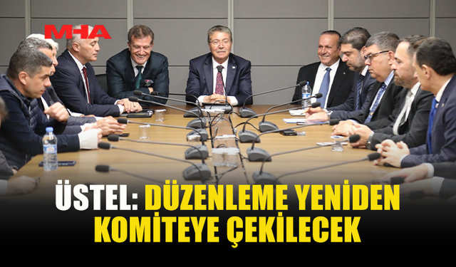 BAŞBAKAN ÜNAL ÜSTEL: “DÜZENLEME YENİDEN KOMİTEYE ÇEKİLECEK, UZLAŞIYLA GENEL KURUL’A TAŞINACAK”