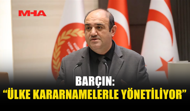 BARÇIN: “MECLİSİN YETKİSİ ZAYIFLATILIYOR”