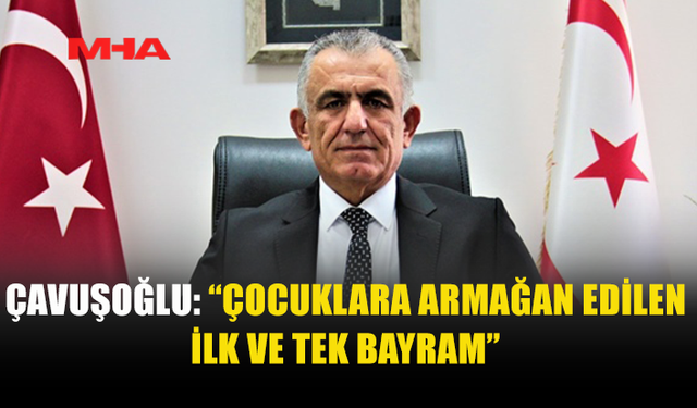 ÇAVUŞOĞLU: “EGEMENLİĞİN EN BÜYÜK GÜVENCESİ ÇOCUKLARDIR”