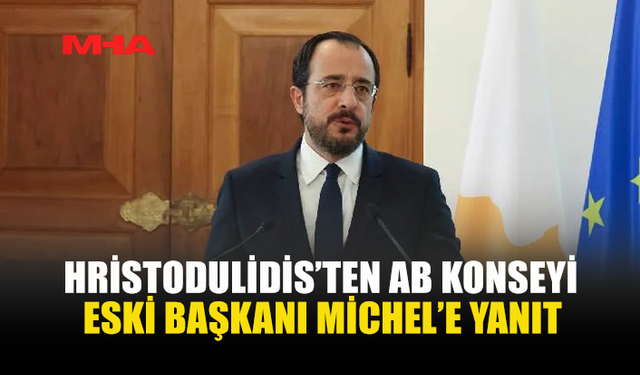 HRİSTODULİDİS’TEN MİCHEL’E TÜRKİYE YANITI