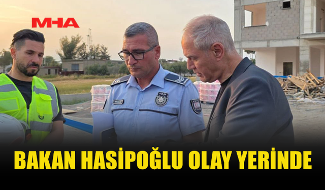 BAKAN HASİPOĞLU KAZANIN YAŞANDIĞI ALANDA İNCELEME YAPTI