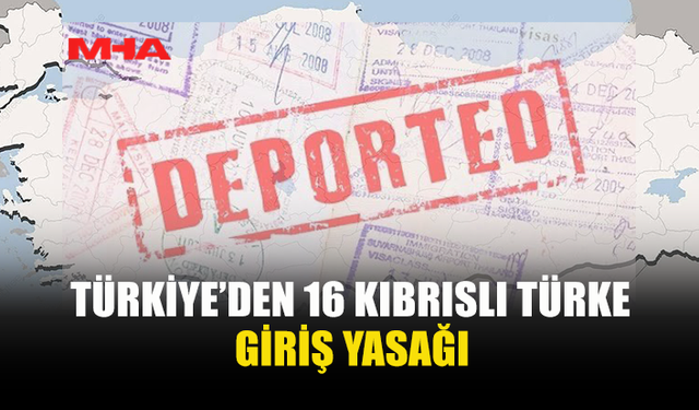 16 KIBRISLI TÜRK’ÜN TÜRKİYE’YE GİRİŞİ YASAK