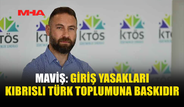 MAVİŞ: AYDINLARA UYGULANAN YASAKLAR KABUL EDİLEMEZ