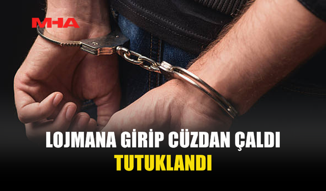 LOJMANDAN CÜZDAN ÇALAN ŞAHIS TUTUKLANDI