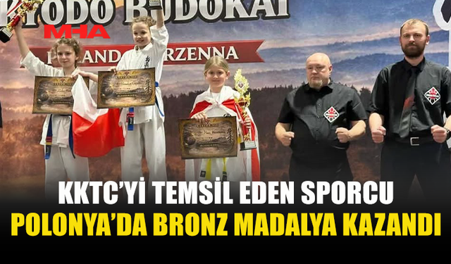 KKTC’Yİ POLONYA’DA TEMSİL ETTİ, BRONZ KAZANDI