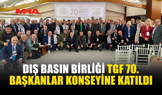 DIŞ BASIN BİRLİĞİ TGF TOPLANTISINA KATILDI
