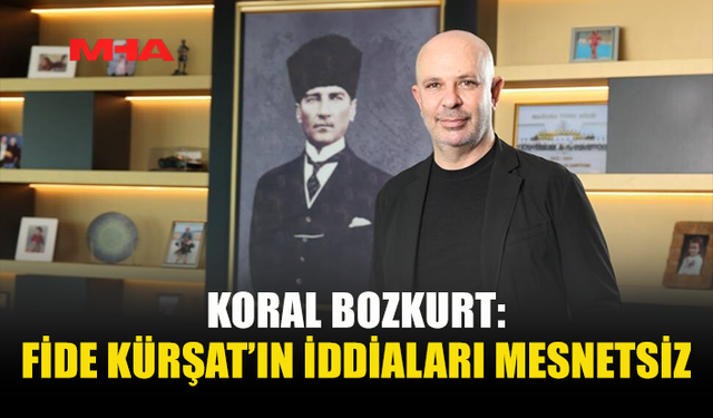 KORAL BOZKURT, FİDE KÜRŞAT’IN İDDİALARINI REDDETTİ