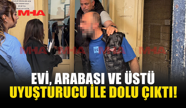 EVİNDE‚ ARACINDA VE ÜSTÜNDE YASAKLI MADDE ELE GEÇİRİLDİ!