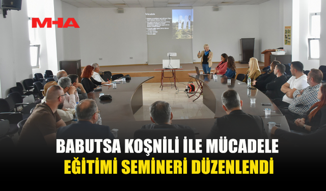BABUTSA KOŞNİLİYLE MÜCADELE İÇİN EĞİTİM SEMİNERİ DÜZENLENDİ