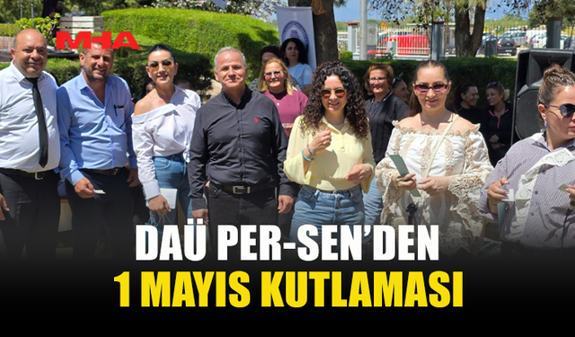 DAÜ ÇALIŞANLARI 1 MAYIS’TA BİR ARAYA GELDİ