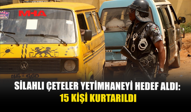 NİJERYA'DA YETİMHANEYE DÜZENLENEN SALDIRIDA 23 KİŞİ KAÇIRILDI