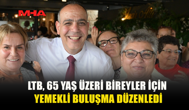LTB’DEN 65 YAŞ ÜZERİNE 10 GÜNLÜK YEMEKLİ BULUŞMA: 1600 KİŞİ KATILDI