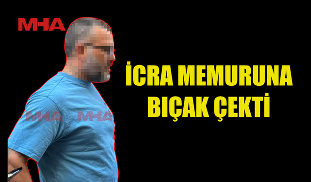 İCRA MEMURUNA BIÇAK ÇEKEN ŞAHIS MAHKEMEYE ÇIKARILDI