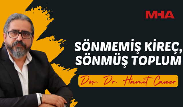 DOÇ.DR. HAMİT CANER'İN KALEMİNDEN: SÖNMEMİŞ KİREÇ, SÖNMÜŞ TOPLUM