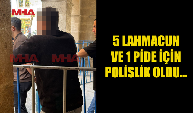 5 LAHMACUN VE 1 PİDE İÇİN MAHKEMELİK OLDU