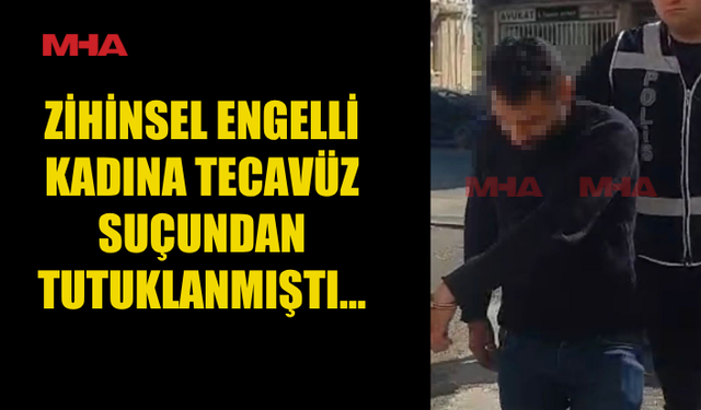 ZİHİNSEL ENGELLİ KADINA T*CAVÜZLE SUÇLANAN ZANLI TUTUKLU YARGILANACAK