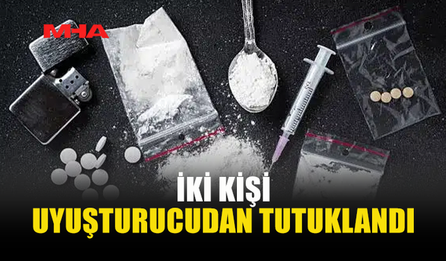 ADLİ OLAYLAR...İKİ KİŞİ UY*ŞTURUCUDAN TUTUKLANDI