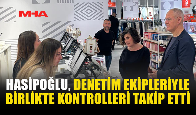 HASİPOĞLU 1 MAYIS DENETİMLERİNİ SAHADA TAKİP ETTİ