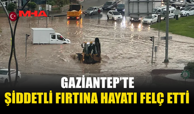 SÜPER HÜCRE FIRTINASI GAZİANTEP’İ VURDU