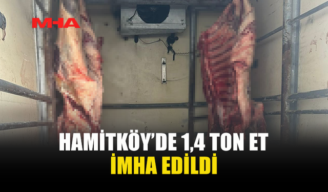 HAMİTKÖY’DE SAĞLIKSIZ KOŞULLARDA, KAÇAK KESİLEN ETLER İMHA EDİLDİ