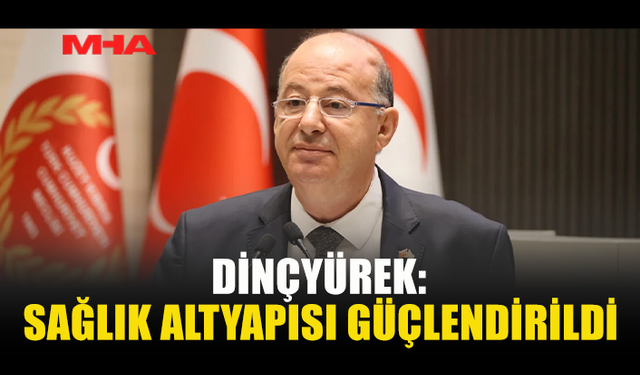 DİNÇYÜREK: SAĞLIK YATIRIMLARI HIZLA SÜRÜYOR