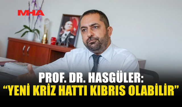HASGÜLER: KIBRIS MERKEZLİ GERİLİM KAPIDA