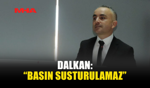 DALKAN: “ÖZGÜR VE BAĞIMSIZ GAZETECİLİK VAZGEÇİLMEZDİR”