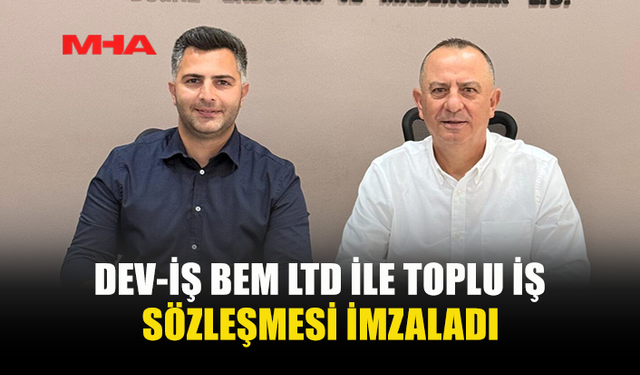 DEV-İŞ VE BEM LTD ARASINDA SÖZLEŞME İMZALANDI