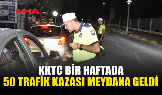 KKTC BİR HAFTADA 50 TRAFİK KAZASI MEYDANA GELDİ, 21 KİŞİ YARALANDI