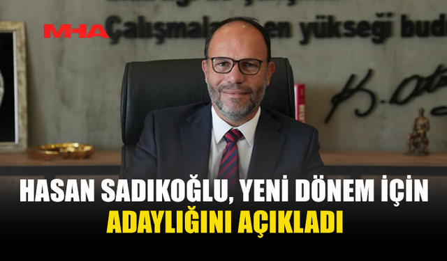 HASAN SADIKOĞLU ADAYLIĞINI AÇIKLADI