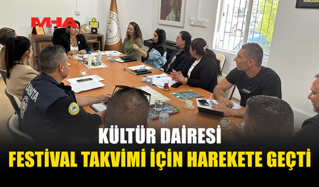 KÜLTÜR DAİRESİ FESTİVAL TARİHLERİNİN ÇAKIŞMAMASI İÇİN ÇALIŞMA BAŞLATTI