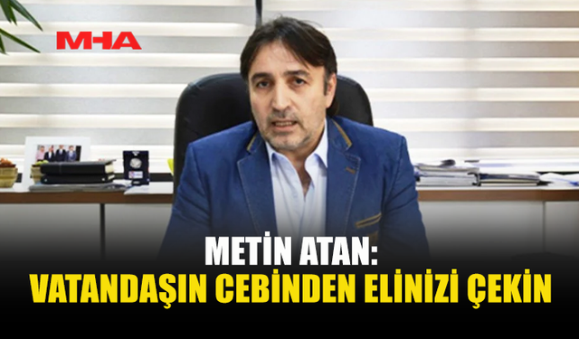 KAMUSEN BAŞKANI ATAN’DAN HÜKÜMETE SERT ÇIKIŞ