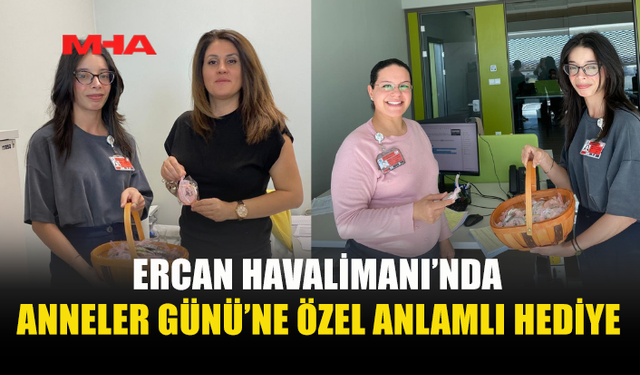 ERCAN HAVALİMANI’NDA ANNELER GÜNÜ SÜRPRİZİ