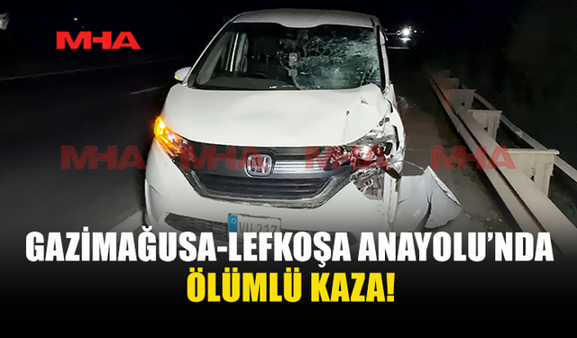 GAZİMAĞUSA-LEFKOŞA ANA YOLUNDAKİ KAZADA 38 YAŞINDAKİ YAYA HAYATINI KAYBETTİ