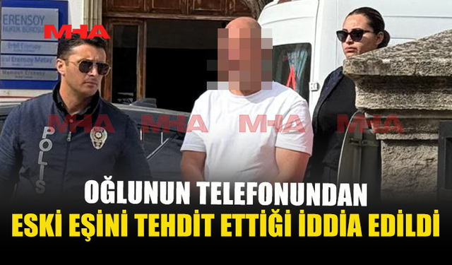 ESKİ EŞİ ARAYARAK TEHDİT İDDİASI: ZANLI SERBEST KALDI