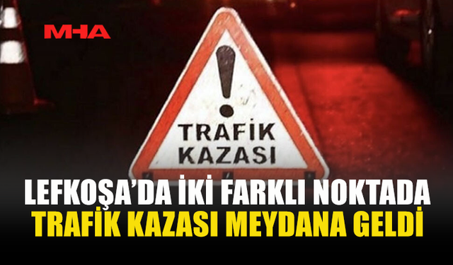 2 FARKLI NOKTADA TRAFİK KAZASI MEYDANA GELDİ