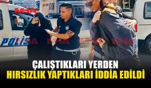 HIRSIZLIK ZANLISI İKİ KADIN MAHKEMEYE ÇIKARILDI