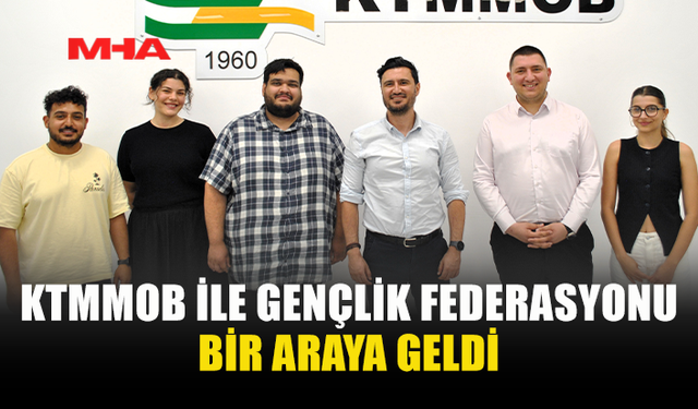 KTMMOB GENEL BAŞKANI ÇELİK, GENÇLİK FEDERASYONU İLE GÖRÜŞTÜ