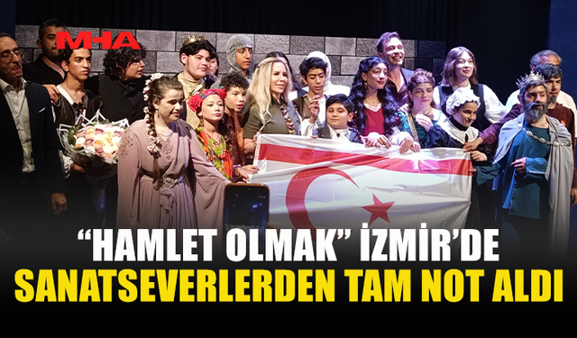 GAZİMAĞUSA ÖZEL EĞİTİM VE İŞ EĞİTİM OKULU, İZMİR’DE “HAMLET OLMAK” OYUNUNU SAHNELEDİ