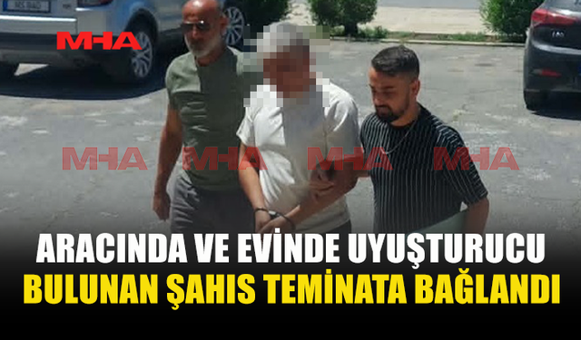 ARACINDA VE EVİNDE MADDE BULUNAN ZANLI TEMİNATA BAĞLANDI