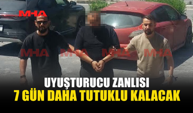 17 GR MADDE İLE YAKALANAN ZANLIYA EK TUTUKLULUK VERİLDİ
