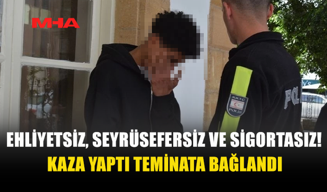 EHLİYETİ‚ SİGORTASI VE SEYRÜSEFERİ OLMAYAN SÜRÜCÜ KAZA YAPTI AMA TEMİNATA BAĞLANDI!