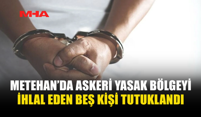 ASKERİ YASAK BÖLGEYİ İHLAL EDEN ZANLILAR TUTUKLANDI