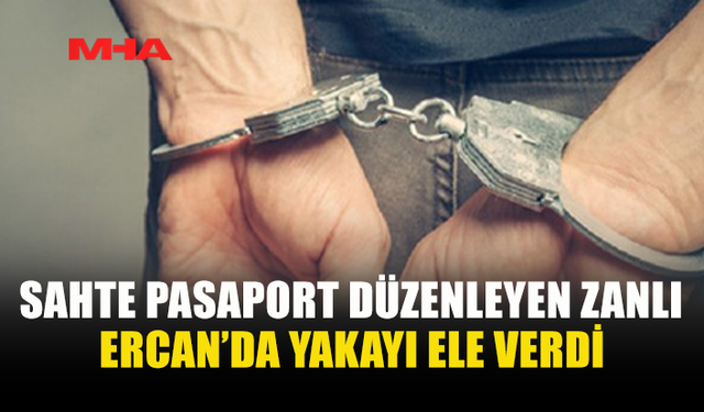 ERCAN’DA SAHTE PASAPORTLA YAKALANAN ZANLI TUTUKLANDI
