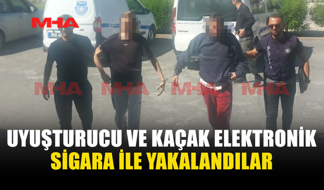 KAÇAK ELEKTRONİK SİGARA VE UYUŞTURUCU ZANLILARI MAHKEMEYE ÇIKARILDI