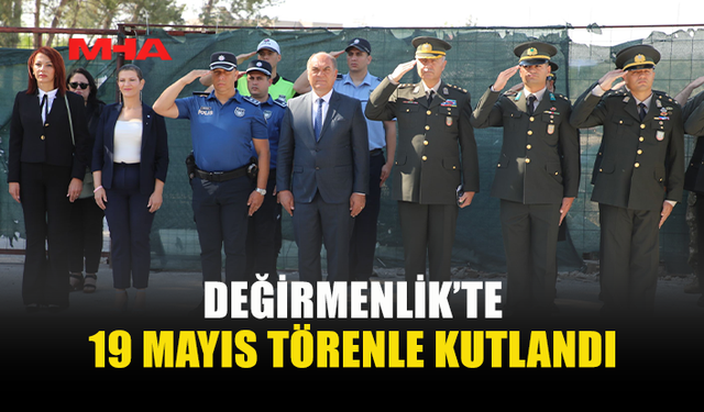 ATATÜRK’Ü ANMA GENÇLİK VE SPOR BAYRAMI, DEĞİRMENLİK’TE TÖRENLE KUTLANDI