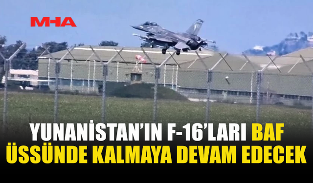 YUNANİSTAN'IN GÜNEY KIBRIS’TA F-16 KONUŞLANDIRMASI SÜRECEK