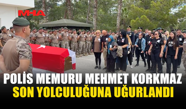 ŞEHİT POLİS MEMURU  MEHMET KORKMAZ İÇİN DİKMEN’DE CENAZE TÖRENİ DÜZENLENDİ